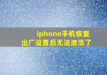 iphone手机恢复出厂设置后无法激活了