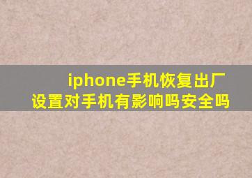 iphone手机恢复出厂设置对手机有影响吗安全吗