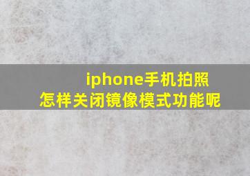 iphone手机拍照怎样关闭镜像模式功能呢