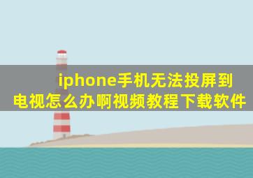 iphone手机无法投屏到电视怎么办啊视频教程下载软件