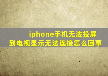 iphone手机无法投屏到电视显示无法连接怎么回事