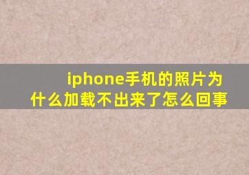 iphone手机的照片为什么加载不出来了怎么回事