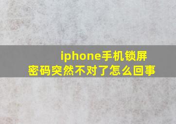 iphone手机锁屏密码突然不对了怎么回事