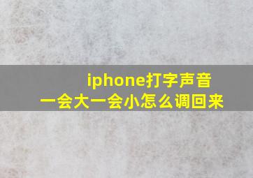 iphone打字声音一会大一会小怎么调回来