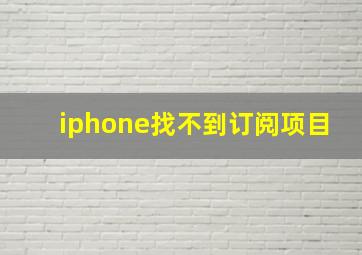 iphone找不到订阅项目