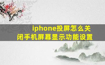 iphone投屏怎么关闭手机屏幕显示功能设置