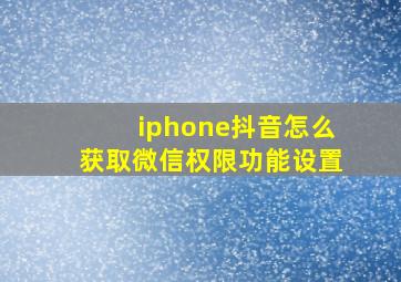 iphone抖音怎么获取微信权限功能设置