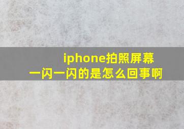 iphone拍照屏幕一闪一闪的是怎么回事啊