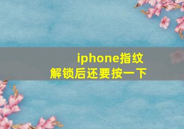 iphone指纹解锁后还要按一下