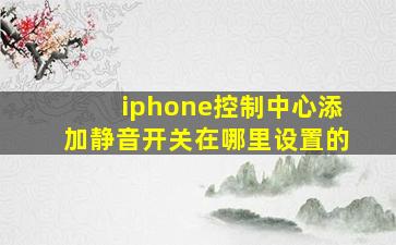 iphone控制中心添加静音开关在哪里设置的