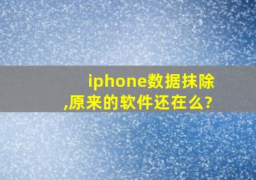 iphone数据抹除,原来的软件还在么?