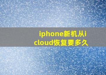 iphone新机从icloud恢复要多久