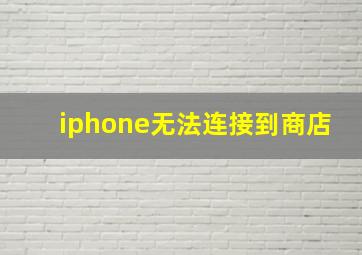 iphone无法连接到商店