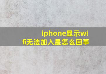 iphone显示wifi无法加入是怎么回事