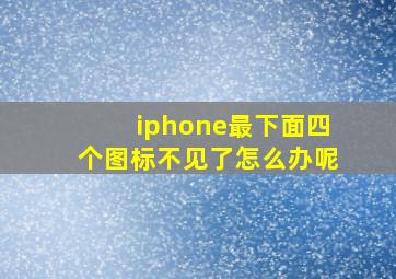 iphone最下面四个图标不见了怎么办呢