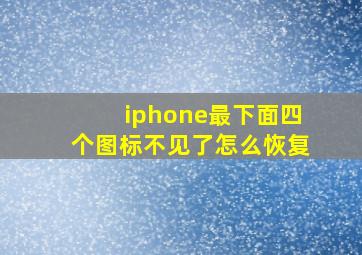 iphone最下面四个图标不见了怎么恢复