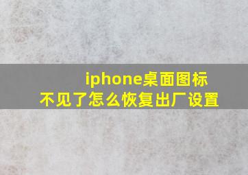 iphone桌面图标不见了怎么恢复出厂设置