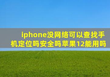 iphone没网络可以查找手机定位吗安全吗苹果12能用吗