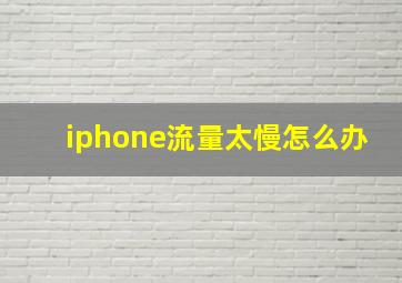 iphone流量太慢怎么办