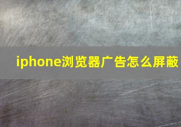 iphone浏览器广告怎么屏蔽