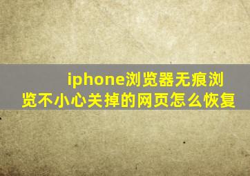 iphone浏览器无痕浏览不小心关掉的网页怎么恢复