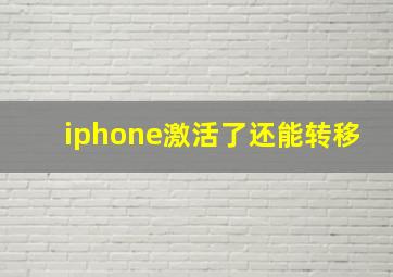 iphone激活了还能转移