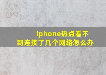 iphone热点看不到连接了几个网络怎么办