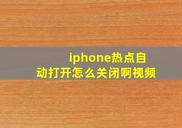 iphone热点自动打开怎么关闭啊视频