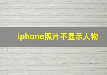 iphone照片不显示人物