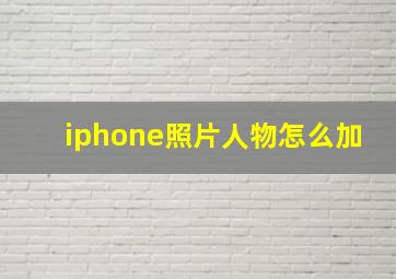 iphone照片人物怎么加