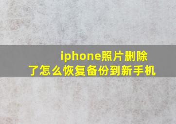 iphone照片删除了怎么恢复备份到新手机