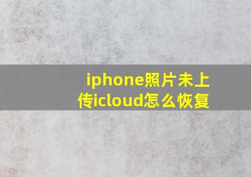 iphone照片未上传icloud怎么恢复