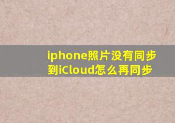 iphone照片没有同步到iCloud怎么再同步