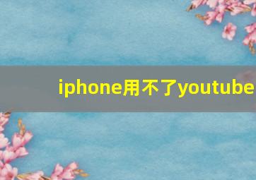 iphone用不了youtube