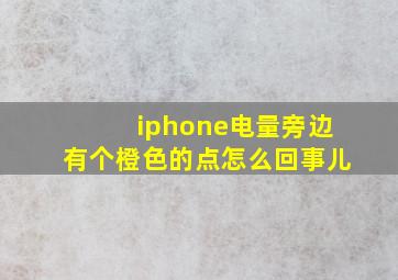 iphone电量旁边有个橙色的点怎么回事儿