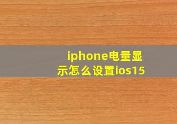 iphone电量显示怎么设置ios15