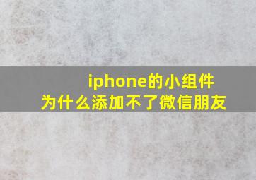 iphone的小组件为什么添加不了微信朋友