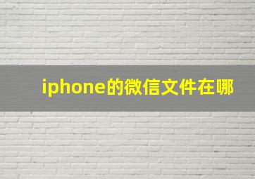 iphone的微信文件在哪