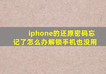 iphone的还原密码忘记了怎么办解锁手机也没用