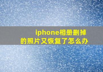 iphone相册删掉的照片又恢复了怎么办