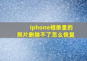 iphone相册里的照片删除不了怎么恢复