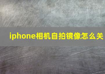 iphone相机自拍镜像怎么关