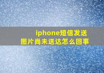 iphone短信发送图片尚未送达怎么回事