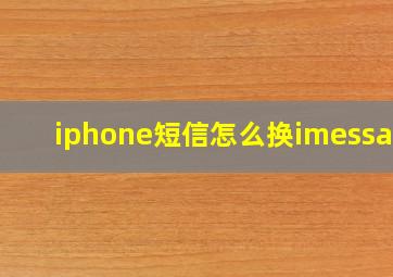 iphone短信怎么换imessage