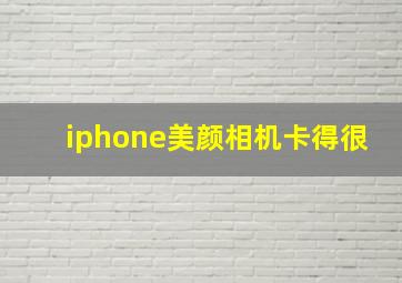 iphone美颜相机卡得很