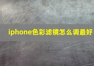 iphone色彩滤镜怎么调最好