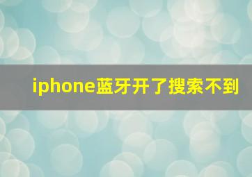 iphone蓝牙开了搜索不到