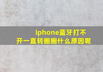 iphone蓝牙打不开一直转圈圈什么原因呢