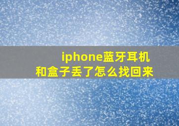 iphone蓝牙耳机和盒子丢了怎么找回来