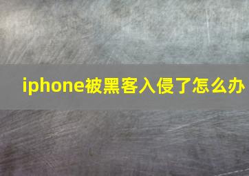 iphone被黑客入侵了怎么办